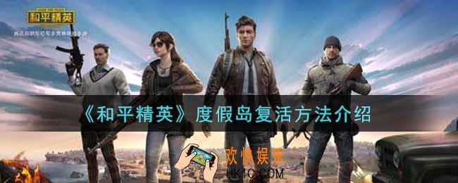 和平精英度假岛怎么复活_度假岛复活方法介绍