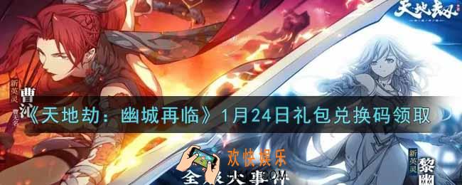 天地劫幽城再临1月24日礼包兑换码是什么2022_1.24礼包兑换码在哪领