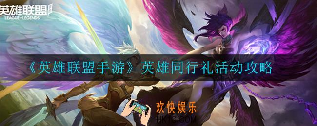 英雄联盟手游英雄同行礼活动怎么玩_英雄同行礼活动攻略
