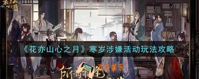 花亦山心之月寒岁涉嫌活动怎么玩_寒岁涉嫌活动玩法攻略