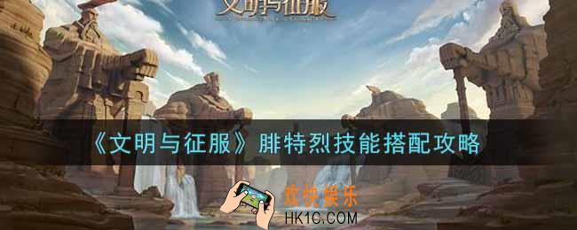 文明与征服腓特烈技能怎么搭配_腓特烈技能搭配攻略