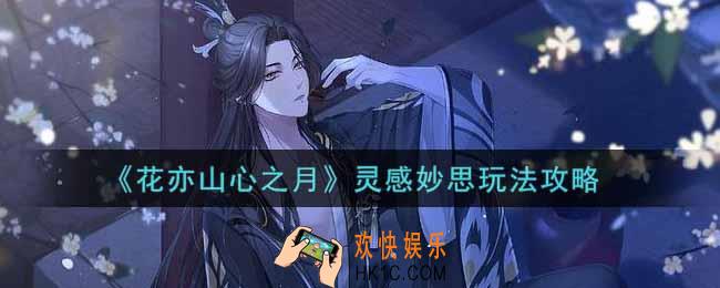 花亦山心之月灵感妙思怎么玩_灵感妙思玩法攻略