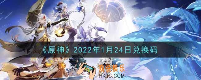 原神1月24日兑换码在哪领_1月24日兑换码是什么2022