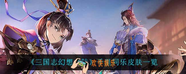 三国志幻想大陆千里同乐怎么样_千里同乐皮肤一览