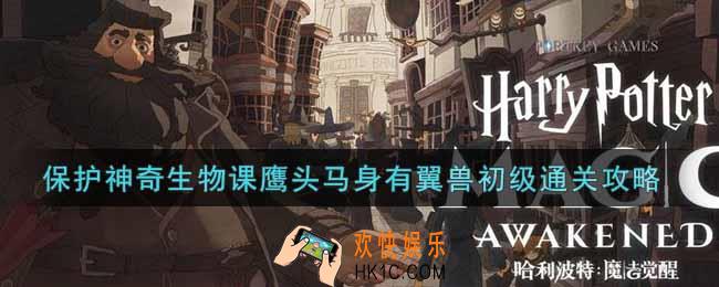 哈利波特魔法觉醒保护神奇生物课鹰头马身有翼兽初级怎么过_保护神奇生物课鹰头马身有翼兽初级通关攻略