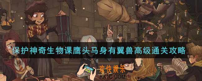 哈利波特魔法觉醒保护神奇生物课鹰头马身有翼兽高级怎么过_保护神奇生物课鹰头马身有翼兽高级通关攻略