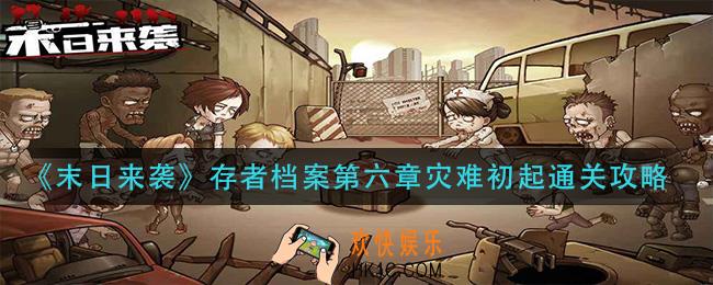 末日来袭存者档案第六章灾难初起怎么过_存者档案第六章灾难初起通关攻略