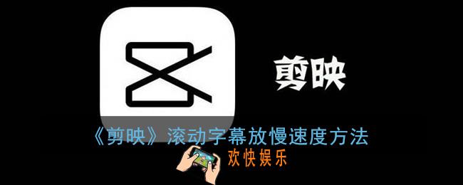 剪映滚动字幕怎么放慢速度_剪映滚动字幕如何变慢