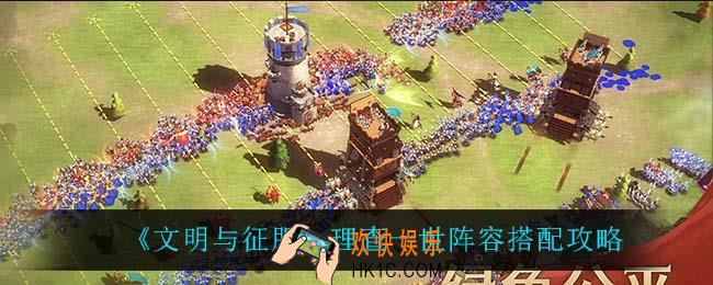 文明与征服理查一世怎么搭配阵容_理查一世阵容搭配攻略