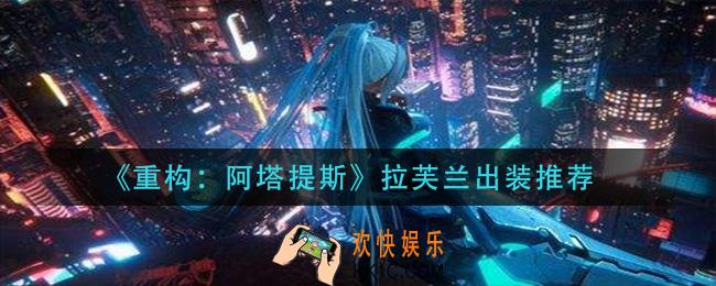 重构阿塔提斯拉芙兰怎么出装_拉芙兰出装推荐