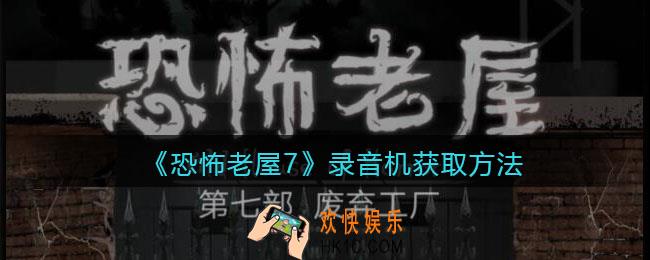 恐怖老屋7废弃工厂录音机获取方法_录音机怎么获得