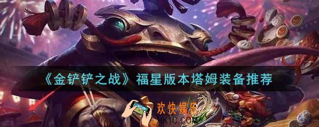 金铲铲之战福星版本塔姆怎么出装_福星版本塔姆装备推荐