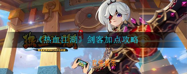 热血江湖剑客怎么加点_剑客加点攻略
