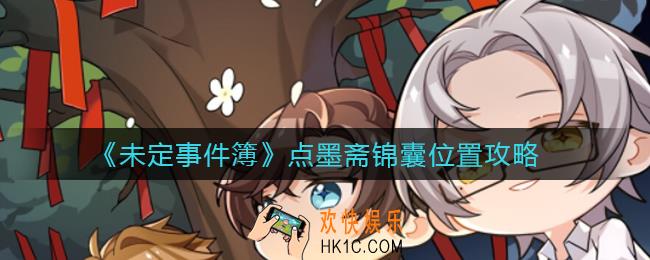 未定事件簿点墨斋锦囊在哪_点墨斋锦囊位置攻略