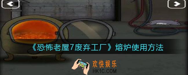 恐怖老屋7废弃工厂熔炉使用方法_熔炉怎么用