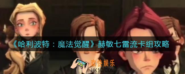 哈利波特魔法觉醒赫敏七雷流卡组怎么搭配_赫敏七雷流卡组攻略