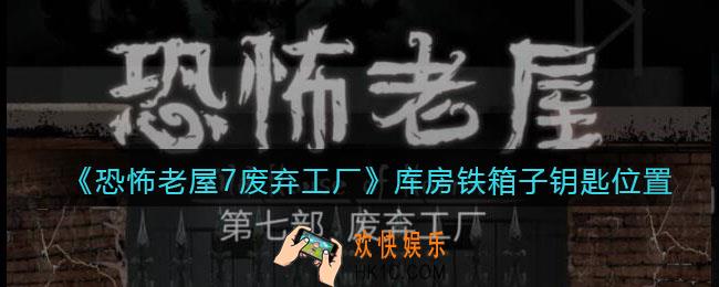 恐怖老屋7废弃工厂库房铁箱子钥匙位置_钥匙在哪里