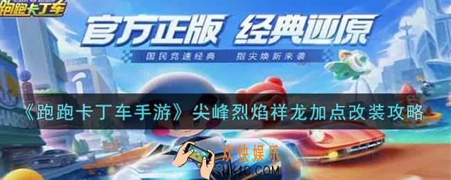 跑跑卡丁车手游尖峰烈焰祥龙怎么加点改装_尖峰烈焰祥龙加点改装攻略