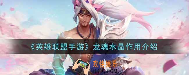 英雄联盟手游龙魂水晶有什么用_lol手游龙魂水晶作用介绍