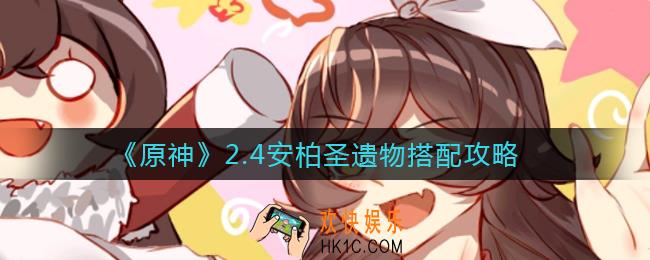 原神2.4安柏圣遗物怎么搭配_2.4安柏圣遗物搭配攻略