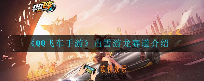 QQ飞车手游山雪游龙怎么样_山雪游龙赛道介绍