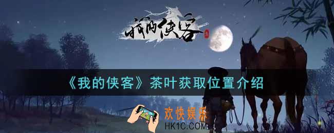 我的侠客茶叶在哪里获得_茶叶获取位置介绍