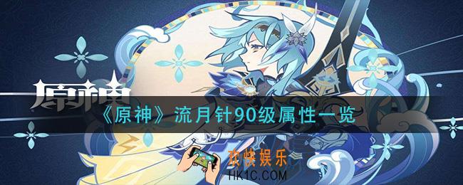 原神流月针满级加多少攻击力_流月针90级属性一览