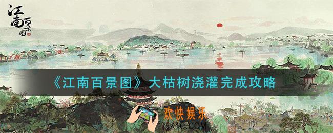 江南百景图大枯树浇灌怎么做_大枯树浇灌完成攻略