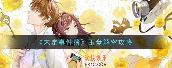 未定事件簿玉盘怎么解密_玉盘解密攻略