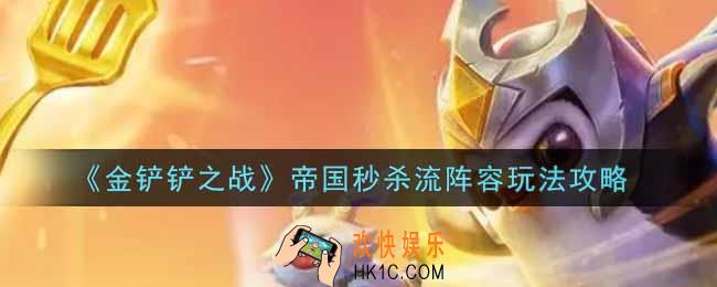 金铲铲之战帝国秒杀流阵容怎么玩_帝国秒杀流阵容玩法攻略