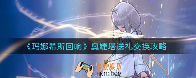 玛娜希斯回响奥婕塔能交换什么_奥婕塔送礼交换攻略