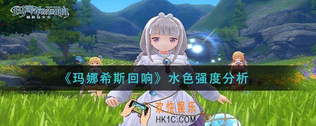 玛娜希斯回响水色怎么样_水色强度分析