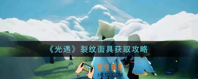 光遇裂纹面具怎么获得_裂纹面具获取攻略