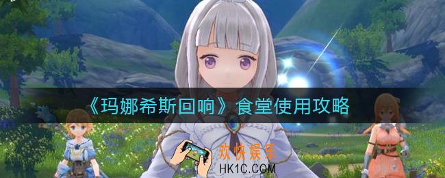 玛娜希斯回响食堂怎么用_食堂使用攻略