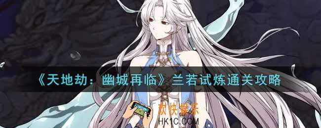 天地劫幽城再临兰若试炼怎么过_兰若试炼通关攻略