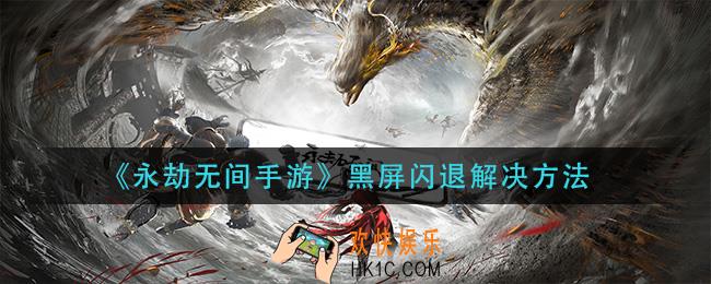 永劫无间手游黑屏闪退怎么办_黑屏闪退解决方法