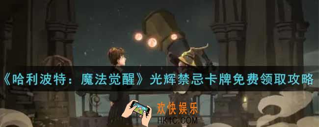 哈利波特魔法觉醒光辉禁忌卡牌怎么免费领取_光辉禁忌卡牌免费领取攻略