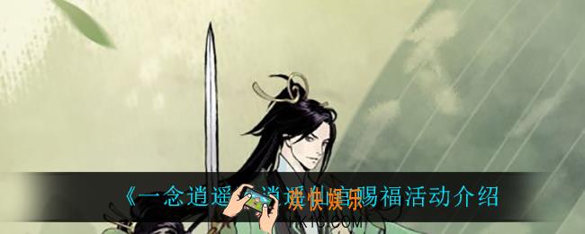 一念逍遥逍遥仙官赐福怎么样_逍遥仙官赐福活动介绍