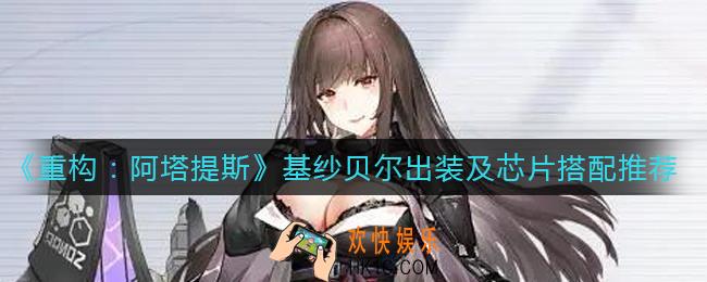 重构阿塔提斯基纱贝尔怎么出装_基纱贝尔芯片怎么搭配