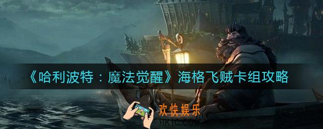哈利波特魔法觉醒海格飞贼卡组怎么搭配_海格飞贼卡组攻略