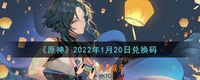 原神1月20日兑换码在哪领_1月20日兑换码是什么2022