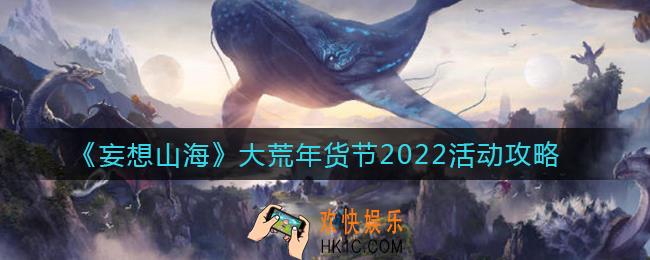 妄想山海大荒年货节内容有什么_大荒年货节2022活动攻略