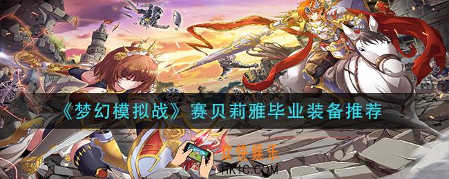 梦幻模拟战赛贝莉雅装备怎么选_赛贝莉雅毕业装备推荐