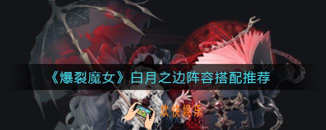 爆裂魔女白月之边阵容怎么搭配_白月之边阵容搭配推荐