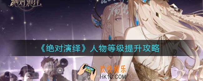 绝对演绎人物等级怎么提升_人物等级提升攻略