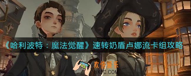 哈利波特魔法觉醒速转奶盾卢娜流卡组怎么搭配_速转奶盾卢娜流卡组攻略
