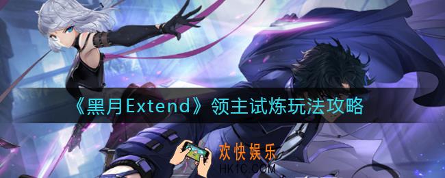 黑月Extend领主试炼怎么玩_领主试炼玩法攻略