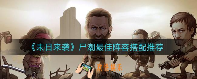 末日来袭尸潮阵容怎么搭配_尸潮最佳阵容搭配推荐