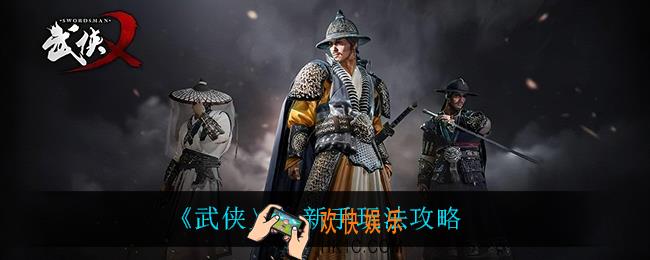 武侠乂新手怎么玩_新手玩法攻略