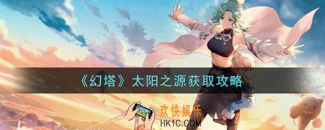 幻塔手游太阳之源怎么获得_太阳之源获取攻略